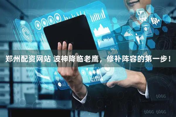 郑州配资网站 波神降临老鹰，修补阵容的第一步！