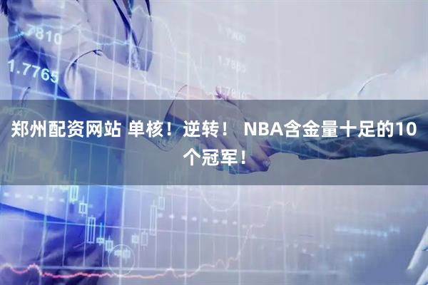 郑州配资网站 单核！逆转！ NBA含金量十足的10个冠军！